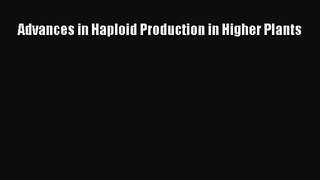 [PDF Download] Advances in Haploid Production in Higher Plants [Read] Online