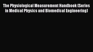 [PDF Download] The Physiological Measurement Handbook (Series in Medical Physics and Biomedical