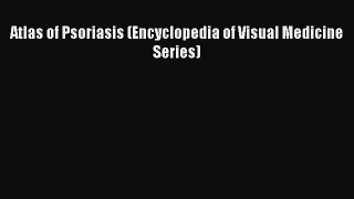 [PDF Download] Atlas of Psoriasis (Encyclopedia of Visual Medicine Series) [PDF] Online