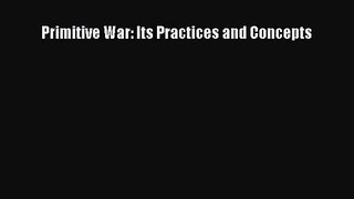 [PDF Download] Primitive War: Its Practices and Concepts [Download] Full Ebook
