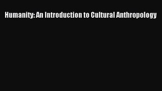 [PDF Download] Humanity: An Introduction to Cultural Anthropology [Download] Online