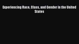 [PDF Download] Experiencing Race Class and Gender in the United States [Read] Full Ebook