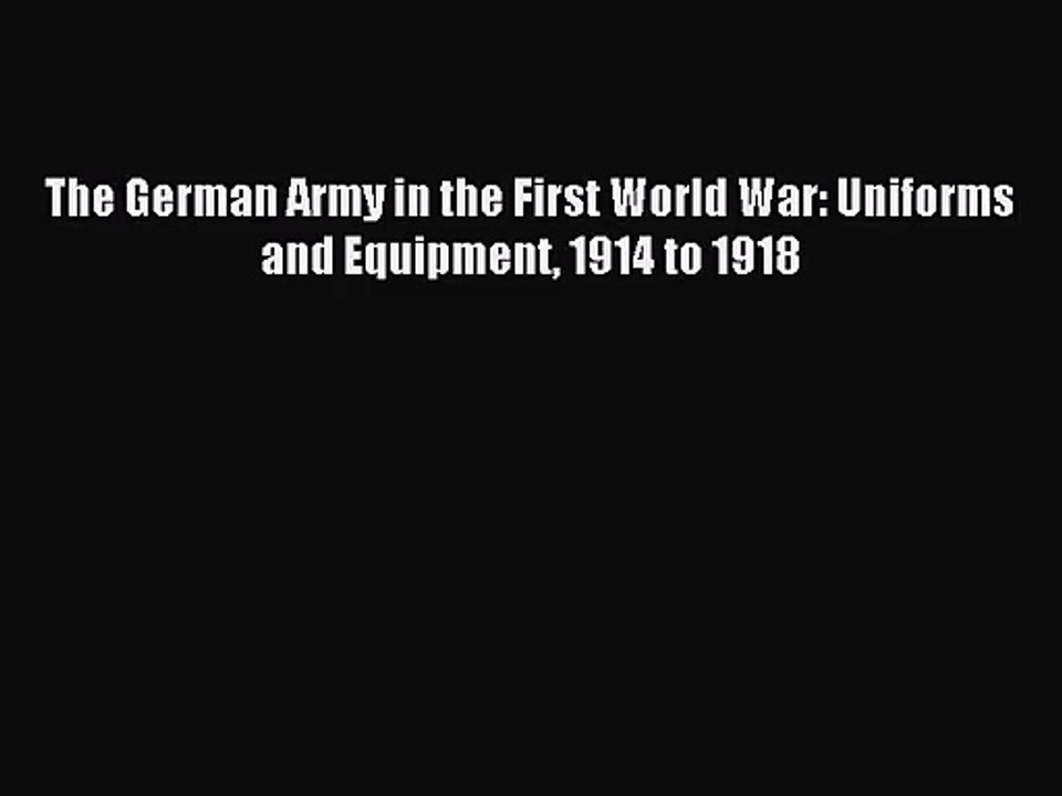 [PDF Download] The German Army in the First World War: Uniforms and Equipment 1914 to 1918
