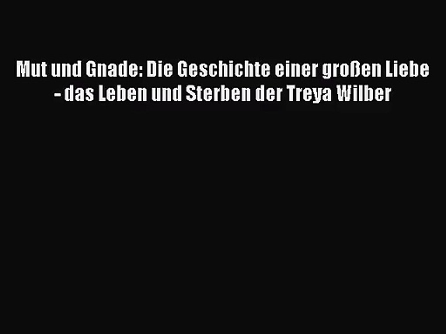 Mut Und Gnade Die Geschichte Einer Grossen Liebe Das Leben Und Sterben Der Treya Wilber Pdf Video Dailymotion