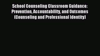 [PDF Download] School Counseling Classroom Guidance: Prevention Accountability and Outcomes