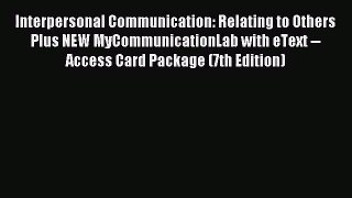 [PDF Download] Interpersonal Communication: Relating to Others Plus NEW MyCommunicationLab