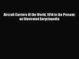 [PDF Download] Aircraft Carriers Of the World 1914 to the Present: an Illustrated Encyclopedia