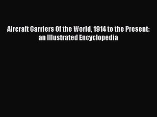 [PDF Download] Aircraft Carriers Of the World 1914 to the Present: an Illustrated Encyclopedia