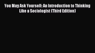 [PDF Download] You May Ask Yourself: An Introduction to Thinking Like a Sociologist (Third