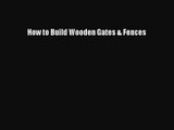 [PDF Download] How to Build Wooden Gates & Fences [PDF] Online