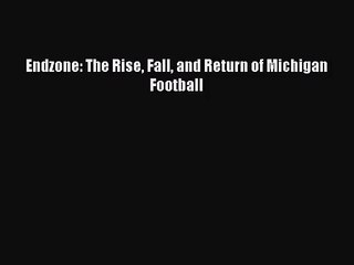 [PDF Download] Endzone: The Rise Fall and Return of Michigan Football [Download] Full Ebook