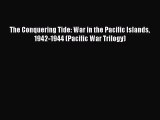 [PDF Download] The Conquering Tide: War in the Pacific Islands 1942-1944 (Pacific War Trilogy)