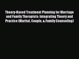 [PDF Download] Theory-Based Treatment Planning for Marriage and Family Therapists: Integrating