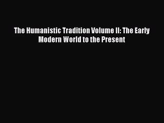 [PDF Download] The Humanistic Tradition Volume II: The Early Modern World to the Present [Download]