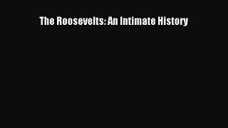 [PDF Download] The Roosevelts: An Intimate History [Download] Full Ebook