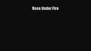 [PDF Download] Rose Under Fire [PDF] Full Ebook