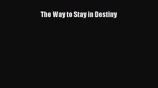 [PDF Download] The Way to Stay in Destiny [Download] Online