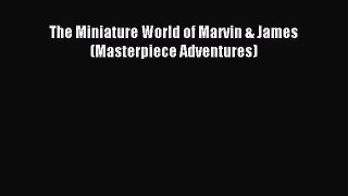 [PDF Download] The Miniature World of Marvin & James (Masterpiece Adventures) [Download] Online