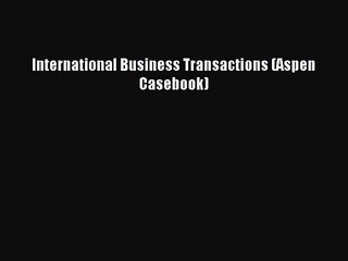 [PDF Download] International Business Transactions (Aspen Casebook) [Download] Online