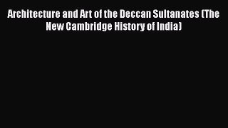 [PDF Download] Architecture and Art of the Deccan Sultanates (The New Cambridge History of