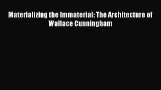 [PDF Download] Materializing the Immaterial: The Architecture of Wallace Cunningham [Read]