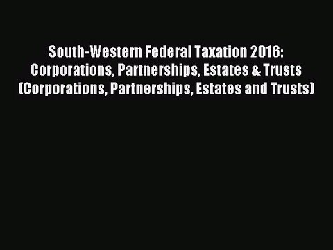 [PDF Download] South-Western Federal Taxation 2016: Corporations Partnerships Estates & Trusts