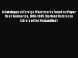 [PDF Download] A Catalogue of Foreign Watermarks Found on Paper Used in America 1700-1835 (Garland