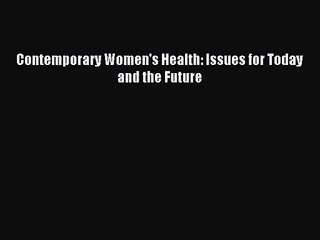 [PDF Download] Contemporary Women's Health: Issues for Today and the Future [PDF] Full Ebook