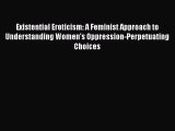 [PDF Download] Existential Eroticism: A Feminist Approach to Understanding Women's Oppression-Perpetuating