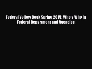[PDF Download] Federal Yellow Book Spring 2015: Who’s Who in Federal Department and Agencies