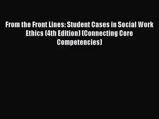 From the Front Lines: Student Cases in Social Work Ethics (4th Edition) (Connecting Core Competencies)