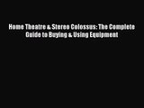 [PDF Download] Home Theatre & Stereo Colossus: The Complete Guide to Buying & Using Equipment