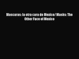 [PDF Download] Mascaras: la otra cara de Mexico/ Masks: The Other Face of Mexico [Read] Full