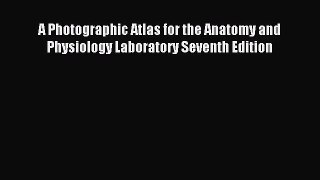 [PDF Download] A Photographic Atlas for the Anatomy and Physiology Laboratory Seventh Edition