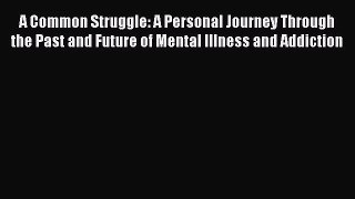 [PDF Download] A Common Struggle: A Personal Journey Through the Past and Future of Mental