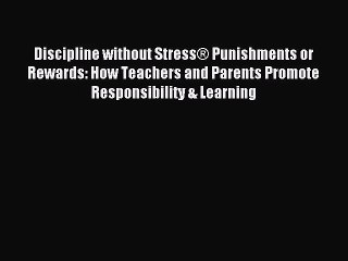 [PDF Download] Discipline without Stress® Punishments or Rewards: How Teachers and Parents