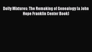[PDF Download] Dolly Mixtures: The Remaking of Genealogy (a John Hope Franklin Center Book)