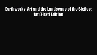 [PDF Download] Earthworks: Art and the Landscape of the Sixties: 1st (First) Edition [PDF]