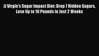 [PDF Download] JJ Virgin's Sugar Impact Diet: Drop 7 Hidden Sugars Lose Up to 10 Pounds in