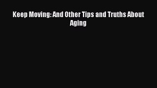 [PDF Download] Keep Moving: And Other Tips and Truths About Aging [Read] Full Ebook