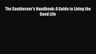 [PDF Download] The Southerner's Handbook: A Guide to Living the Good Life [Download] Online