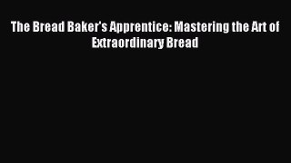 [PDF Download] The Bread Baker's Apprentice: Mastering the Art of Extraordinary Bread [Read]