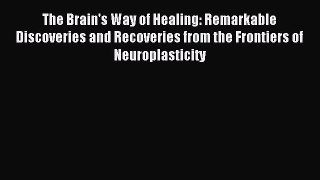 [PDF Download] The Brain's Way of Healing: Remarkable Discoveries and Recoveries from the Frontiers