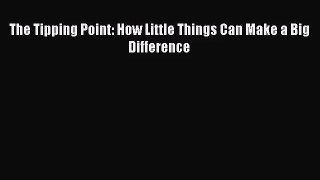 [PDF Download] The Tipping Point: How Little Things Can Make a Big Difference [Read] Online