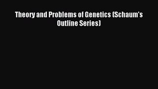 [PDF Download] Theory and Problems of Genetics (Schaum's Outline Series) [Read] Online