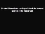 [PDF Download] Natural Obsessions: Striving to Unlock the Deepest Secrets of the Cancer Cell
