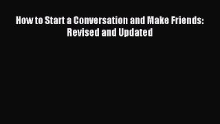 [PDF Download] How to Start a Conversation and Make Friends: Revised and Updated [Download]