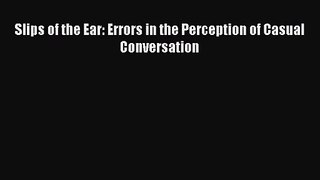 [PDF Download] Slips of the Ear: Errors in the Perception of Casual Conversation [Download]