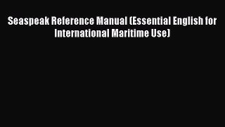 [PDF Download] Seaspeak Reference Manual (Essential English for International Maritime Use)