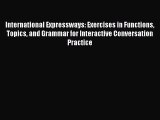 [PDF Download] International Expressways: Exercises in Functions Topics and Grammar for Interactive